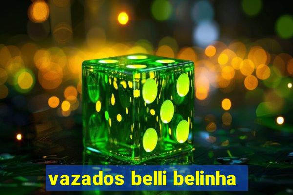 vazados belli belinha